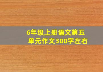 6年级上册语文第五单元作文300字左右