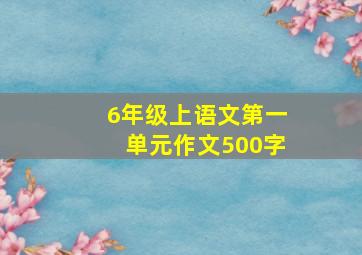 6年级上语文第一单元作文500字