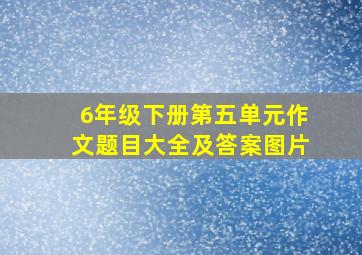 6年级下册第五单元作文题目大全及答案图片