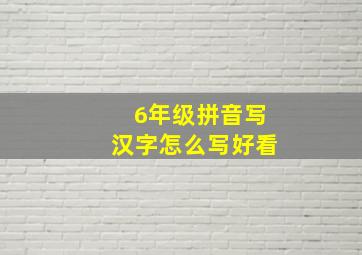 6年级拼音写汉字怎么写好看