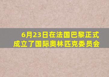 6月23日在法国巴黎正式成立了国际奥林匹克委员会