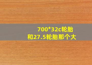 700*32c轮胎和27.5轮胎那个大