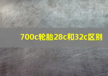 700c轮胎28c和32c区别