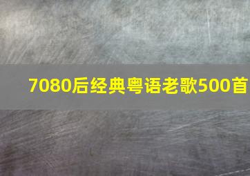 7080后经典粤语老歌500首