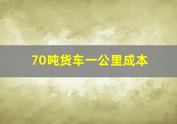 70吨货车一公里成本