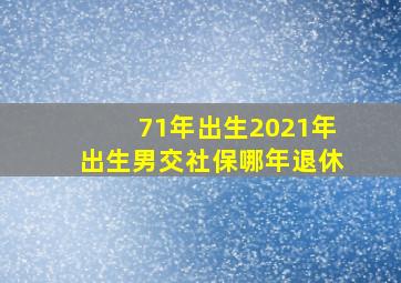 71年出生2021年出生男交社保哪年退休