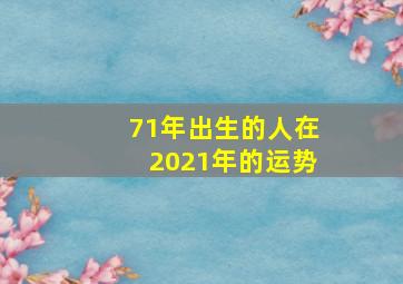 71年出生的人在2021年的运势