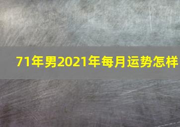 71年男2021年每月运势怎样