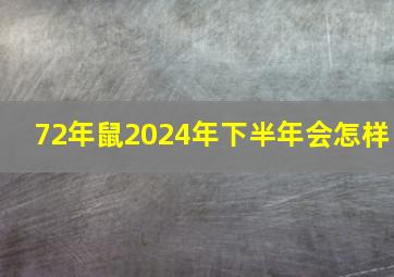 72年鼠2024年下半年会怎样