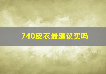 740皮衣最建议买吗