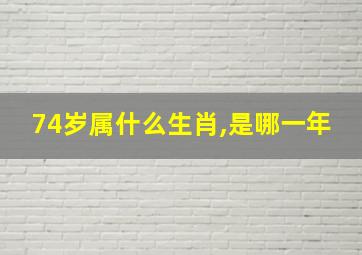 74岁属什么生肖,是哪一年