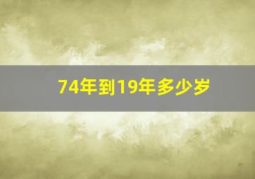 74年到19年多少岁