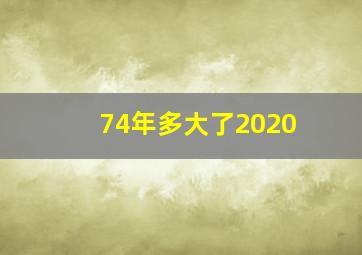 74年多大了2020