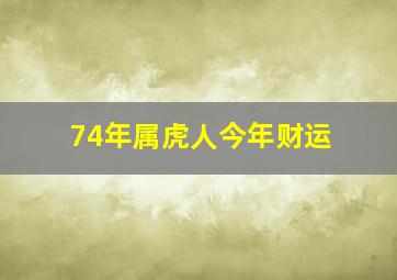 74年属虎人今年财运