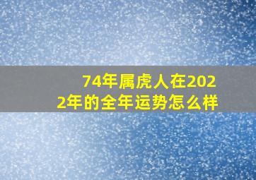 74年属虎人在2022年的全年运势怎么样