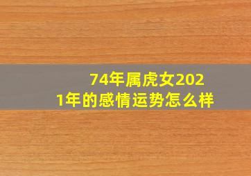 74年属虎女2021年的感情运势怎么样