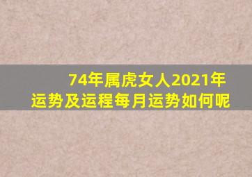 74年属虎女人2021年运势及运程每月运势如何呢