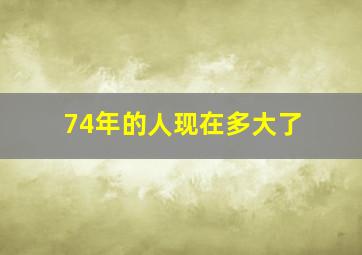 74年的人现在多大了