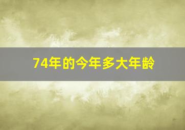 74年的今年多大年龄