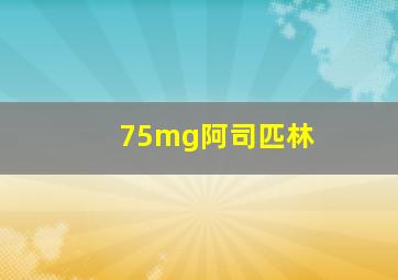 75mg阿司匹林