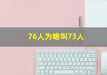 76人为啥叫73人