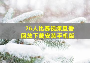 76人比赛视频直播回放下载安装手机版