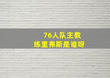 76人队主教练里弗斯是谁呀