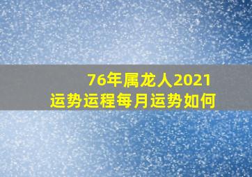 76年属龙人2021运势运程每月运势如何