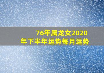 76年属龙女2020年下半年运势每月运势