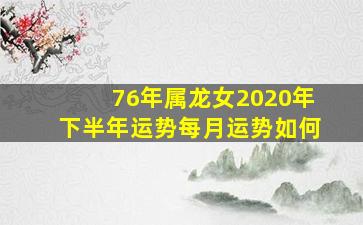 76年属龙女2020年下半年运势每月运势如何