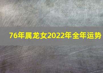 76年属龙女2022年全年运势