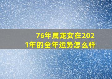 76年属龙女在2021年的全年运势怎么样