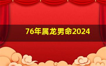 76年属龙男命2024