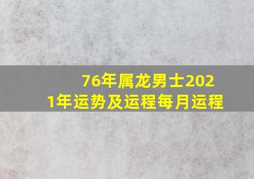 76年属龙男士2021年运势及运程每月运程