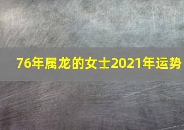 76年属龙的女士2021年运势