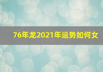 76年龙2021年运势如何女