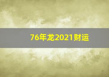 76年龙2021财运