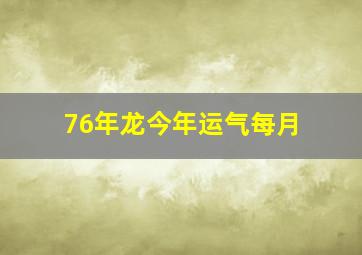 76年龙今年运气每月