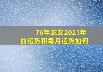 76年龙女2021年的运势和每月运势如何