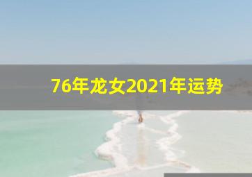 76年龙女2021年运势