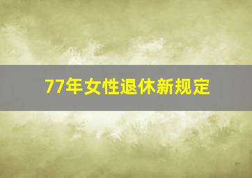 77年女性退休新规定