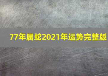 77年属蛇2021年运势完整版