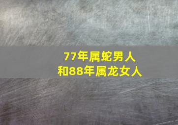 77年属蛇男人和88年属龙女人