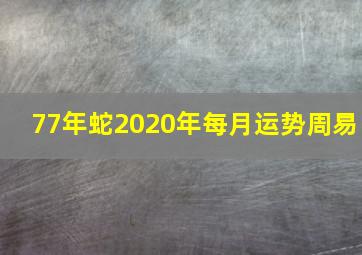 77年蛇2020年每月运势周易