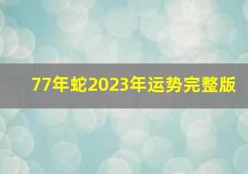 77年蛇2023年运势完整版