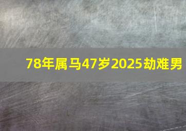 78年属马47岁2025劫难男