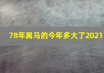 78年属马的今年多大了2021