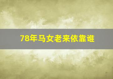 78年马女老来依靠谁