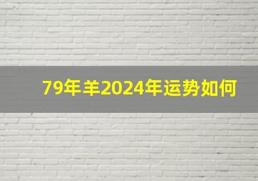 79年羊2024年运势如何