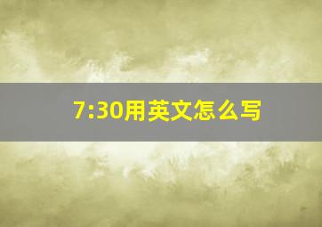 7:30用英文怎么写